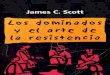 92829672 Los Dominados y El Arte de La Resistencia James Scottt (1)(1)