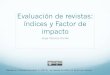 Evaluación de revistas: índices y Factor de impacto