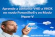 Tutorial convertir VHD A VHDX en powershell y en Hyper-V