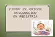Fiebre de Origen Desconocido en Pediatría