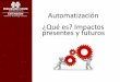 Automatización ¿Qué es? Impactos presentes y futuros - Roberto Gallardo