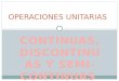 Operaciones unitarias (Continuas, discontinuas y Semi-Continuas)