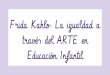Frida Kahlo: La igualdad a través del ARTE en Educación Infantil