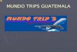 Mundo trips guatemala  presentacion tours 2013