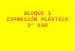 Presentacion bloque 1 expresión plástica 2º eso