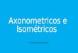 Axonometricos e Isometricos