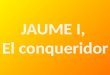 Jaume I,  el conqueridor