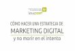 “Cómo hacer una estrategia de marketing digital y no morir en el intento” - SEOPLUS 2016- Ponencia de Christian Larráinzar