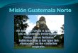 Misión guatemala norte