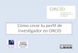 Cómo crear el perfil de investigador en ORCID