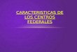 Caracteristicas de centros federales