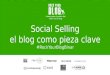 Social Selling, el blog como pieza clave. Por Raymundo Marfil