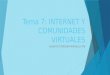 Tema 7: INTERNET Y COMUNIDADES  VIRTUALES