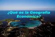 ¿Qué es la geografía económica? (Andrea Tejedor)