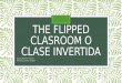 The flipped clasroom o clase invertida