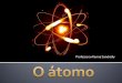 O átomo  e elementos químicos