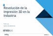 La Revolución de la Impresión 3D para la Industria