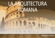Exposición historia 5.3. la arquitectura romana