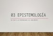 03 Epistemología A. La necesidad de conocer