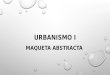 Urbanismo 1 maqueta abstracta