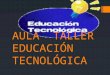 AULA TALLER DE EDUCACIÓN TECNOLÓGICA