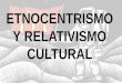 Etnocentrismo y relativismo cultural