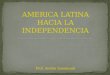 América latina hacia la independencia