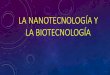 La nanotecnología y la biotecnología