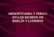 Mesopotamia en los museos de Berlín y Londres