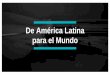 De Latino América para el mundo