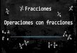 Fracciones y operaciones con fracciones