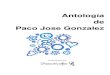 Antología de Paco Jose Gonzalez - poemas-del-alma.com · PDF fileA PACO DE LUCIA: \"Que pena lleva la brisa\" MIS VERSOS SI SON TRISTES LOS AMANTES MUERTOS Página 4/234. Antología