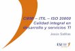 CMMI – ITIL – ISO 20000 Calidad integral en desarrollo y · PDF file• Modelos actuales de TI no direccionan el desarrollo de sistemas de servicio tan exhaustivamente como CMMI