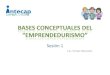 Bases conceptuales del “emprendedurismo” · PDF file1.4 Factores que favorecen el desarrollo de un espíritu emprendedor. Objetivos Al finalizar la sesión el participante será