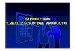 ISO 9001 : 2008 7.REALIZACION DEL PRODUCTO.7.6 Control De Los Dispositivos De Seguimiento y Medición 7.1 Planificación De La Realización Del Producto. 7.2 Procesos Relacionados