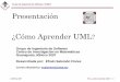 Presentación ¿Cómo Aprender UML - CIMATcimat.mx/Eventos/seminariodetecnologias/uml.pdf · – Modelado de Comportamiento: • Diagramas de Secuencia, de Colaboración, de Estado,