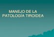 MANEJO DE LA PATOLOGÍA TIROIDEA - Junta de Andalucía · PDF file(Tiroides) Tejidos. HIPOTIROIDISMO DEFINICIÓN: Síndrome que resulta de la disminución de la producción y secreción