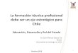 La formación técnica profesional debe ser un eje ... · PDF fileLa formación técnica profesional debe ser un eje estratégico para Chile Educación, Desarrollo y Rol del Estado