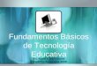 Fundamentos Básicos de Tecnología Educativa · PDF file•RAM –“Random Access ... •Visual Basic •Logo •Fortran •Cobol •Pascal •PL/1 •C •Otros. Multimedios •Es