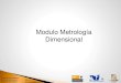 Modulo Metrología Dimensional · PDF fileconocerán los fundamentos para realizar calibraciones de ... La metrología industrial se divide para su aplicación, de