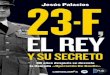 23F, el Rey y su secreto - Zona Nacional El Rey y su secreto.pdf · aquellas horas intensas del 23 de febrero de 1981 vividas por el monarca desde Zarzuela, porque don Juan Carlos