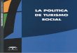 Política de Turismo Social - Junta de Andalucía · PDF filemucho más ardua de lo que en un principio parecía. El turismo social tiene dos enfoques que son tratados con profundidad
