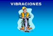 VIBRACIONES -  · PDF fileLa exposición a vibraciones se produce cuando se transmite a alguna parte del cuerpo el movimiento oscilante de una estructura, ya sea el suelo, una