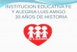 INSTITUCION EDUCATIVA FE Y ALEGRIA LUIS AMIGO …master2000.net/recursos/menu/216/2737/mper_arch_19571_historia de... · INSTITUCION EDUCATIVA FE Y ALEGRIA LUIS AMIGO 30 AÑOS DE
