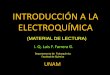 INTRODUCCIÓN A LA ELECTROQUÍMICA - …depa.fquim.unam.mx/amyd/archivero/INTRODUCCIONALAELECTROQU… · “La electroquímica es la interrelación que se establece entre los sistemas