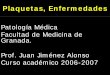 Patología Médica Facultad de Medicina de Granada. Prof ... · PDF filePlaquetas, Enfermedades Patología Médica Facultad de Medicina de Granada. Prof. Juan Jiménez Alonso Curso