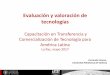 Evaluación y valoración de tecnologías - · PDF fileEvaluación y valoración de tecnologías. Capacitación en Transferencia y Comercialización de Tecnología para América Latina
