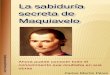 La Sabiduría Secreta de Maquiavelo - Tusbuenoslibros.comtusbuenoslibros.com/resumenes/la_sabiduria_secreta_de_maquiavelo.… · Maquiavelo describe en sus obras la naturaleza humana,