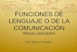 FUNCIONES DE LENGUAJE O DE LA COMUNICACIÓN · PDF fileFUNCIONES DE LA COMUNICACION ! Jackobson define seis funciones fundamentales que desempeña el lenguaje y la comunicación: !