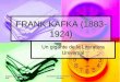 FRANK KAFKA (1883-1924) -  · PDF filepoco más de la mitad y en conjunto no estoy ... Trascendencia de Kafka Anticipó el existencialismo ... Onetti) Es un símbolo de Praga